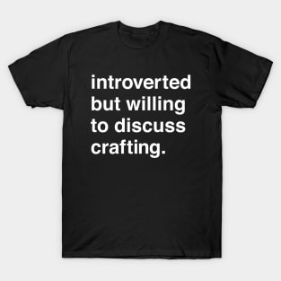 Introverted But Willing to Discuss Crafting T-Shirt